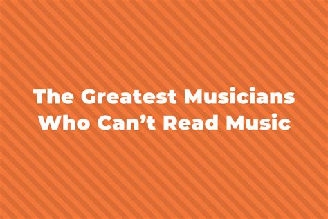 Musicians Who Can't Read Music: A Symphony of Talent Beyond Notation